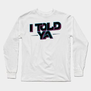 I told ya Long Sleeve T-Shirt